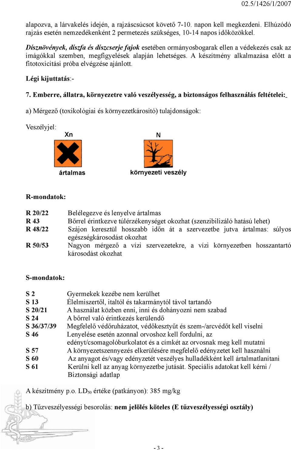 A készítmény alkalmazása előtt a fitotoxicitási próba elvégzése ajánlott. Légi kijuttatás:- 7.