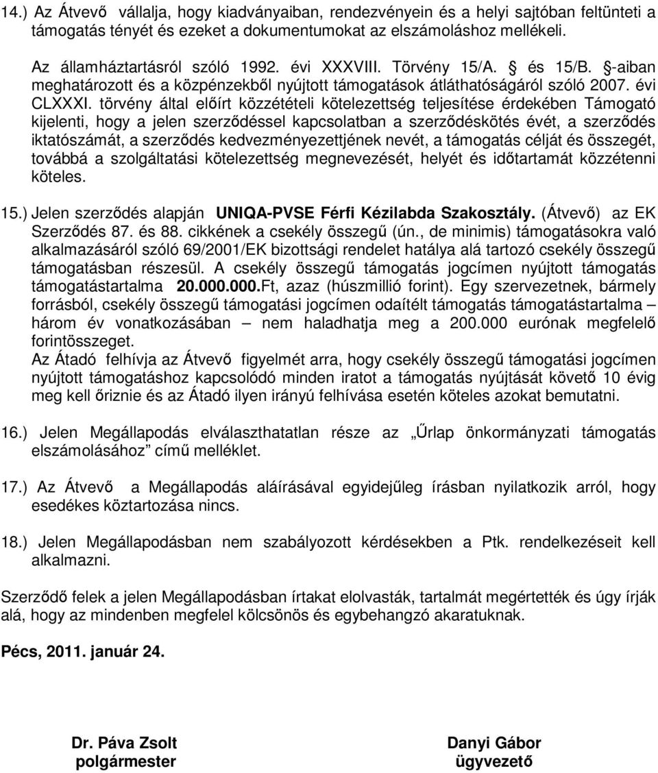 törvény által előírt közzétételi kötelezettség teljesítése érdekében Támogató kijelenti, hogy a jelen szerződéssel kapcsolatban a szerződéskötés évét, a szerződés iktatószámát, a szerződés