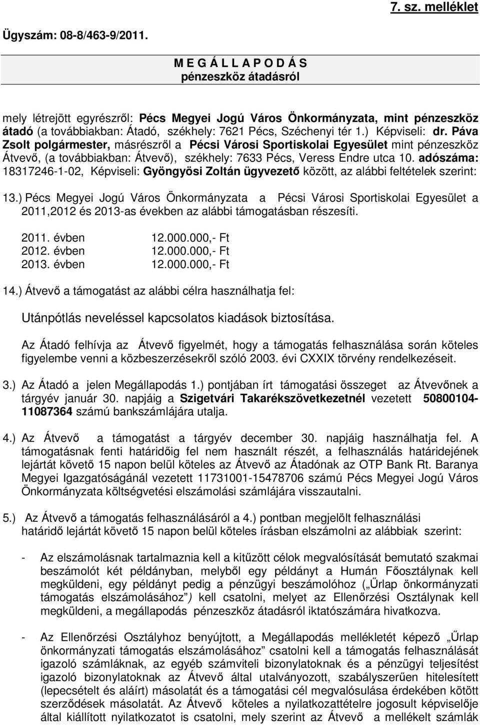 ) Képviseli: dr. Páva Zsolt polgármester, másrészről a Pécsi Városi Sportiskolai Egyesület mint pénzeszköz Átvevő, (a továbbiakban: Átvevő), székhely: 7633 Pécs, Veress Endre utca 10.