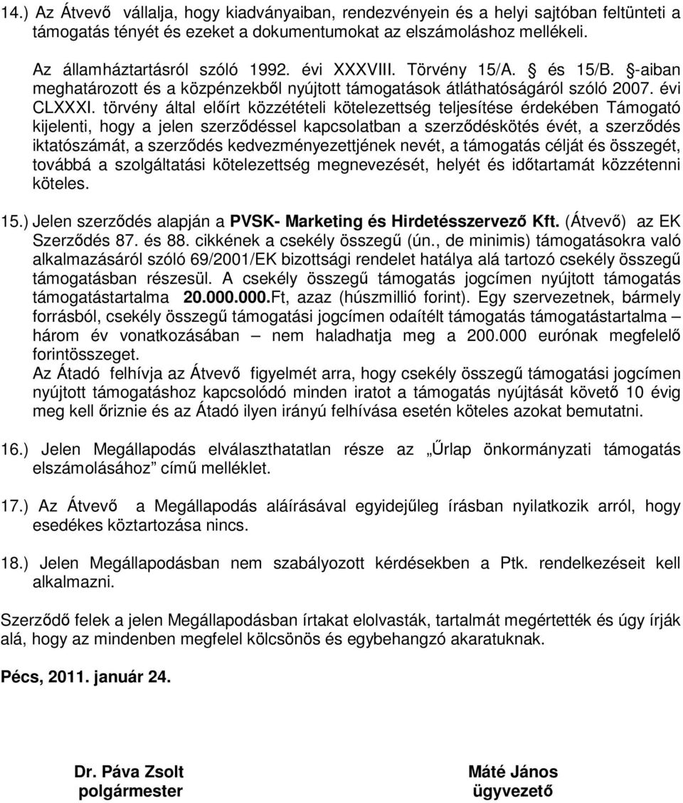 törvény által előírt közzétételi kötelezettség teljesítése érdekében Támogató kijelenti, hogy a jelen szerződéssel kapcsolatban a szerződéskötés évét, a szerződés iktatószámát, a szerződés