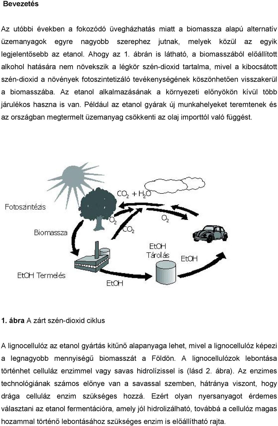 visszakerül a biomasszába. Az etanol alkalmazásának a környezeti előnyökön kívül több járulékos haszna is van.