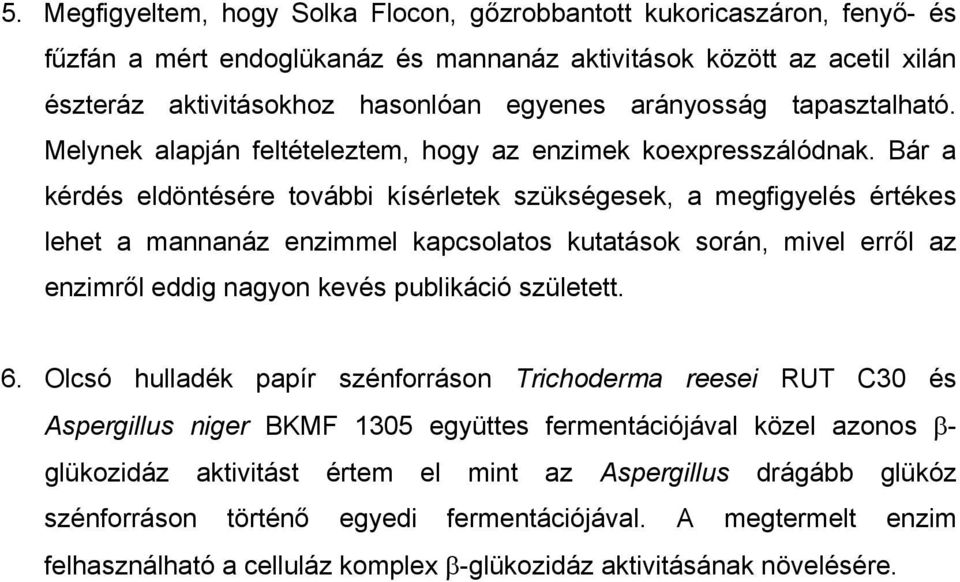 Bár a kérdés eldöntésére további kísérletek szükségesek, a megfigyelés értékes lehet a mannanáz enzimmel kapcsolatos kutatások során, mivel erről az enzimről eddig nagyon kevés publikáció született.