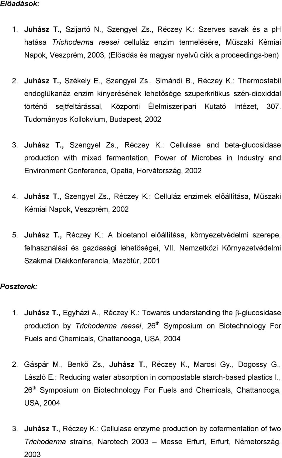 , Szengyel Zs., Simándi B., Réczey K.: Thermostabil endoglükanáz enzim kinyerésének lehetősége szuperkritikus szén-dioxiddal történő sejtfeltárással, Központi Élelmiszeripari Kutató Intézet, 307.