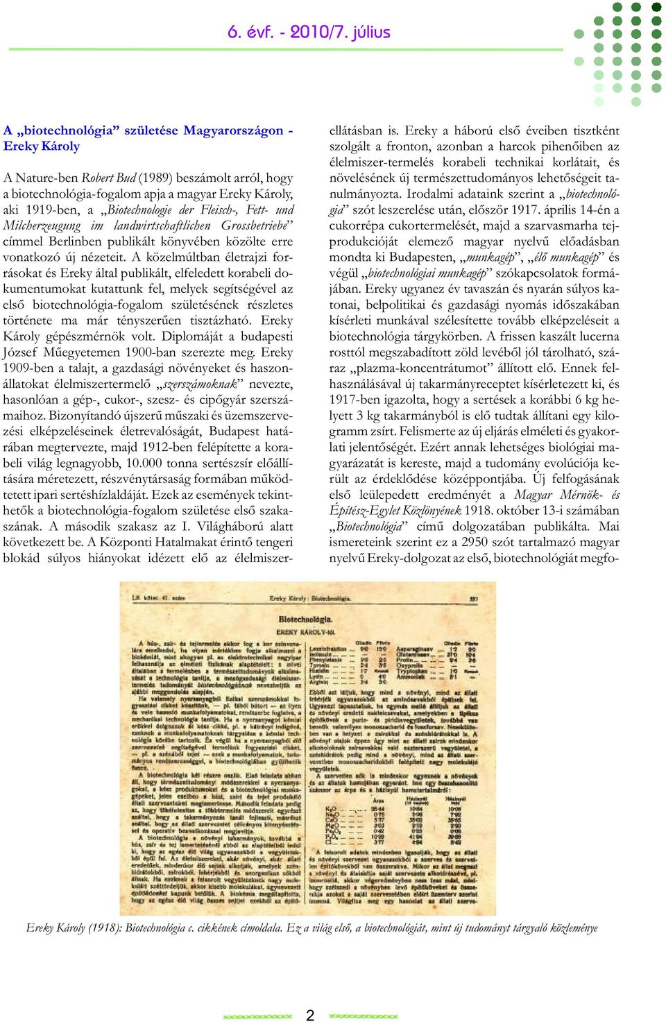 A közelmúltban életrajzi forrásokat és Ereky által publikált, elfeledett korabeli dokumentumokat kutattunk fel, melyek segítségével az első biotechnológia-fogalom születésének részletes története ma