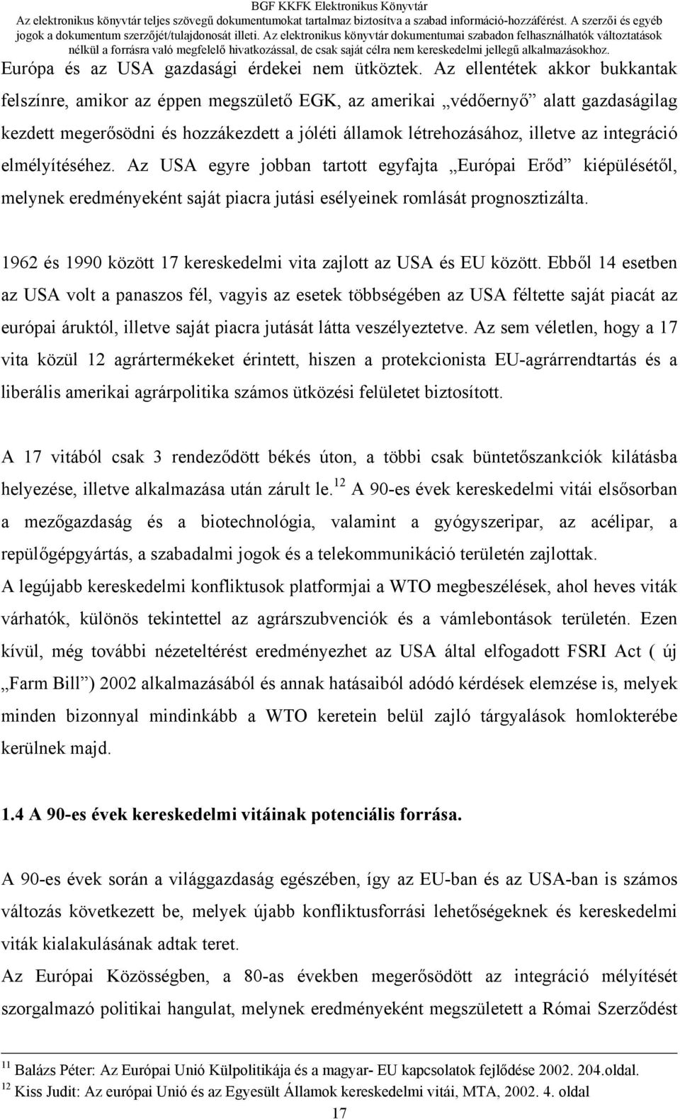 integráció elmélyítéséhez. Az USA egyre jobban tartott egyfajta Európai Erőd kiépülésétől, melynek eredményeként saját piacra jutási esélyeinek romlását prognosztizálta.