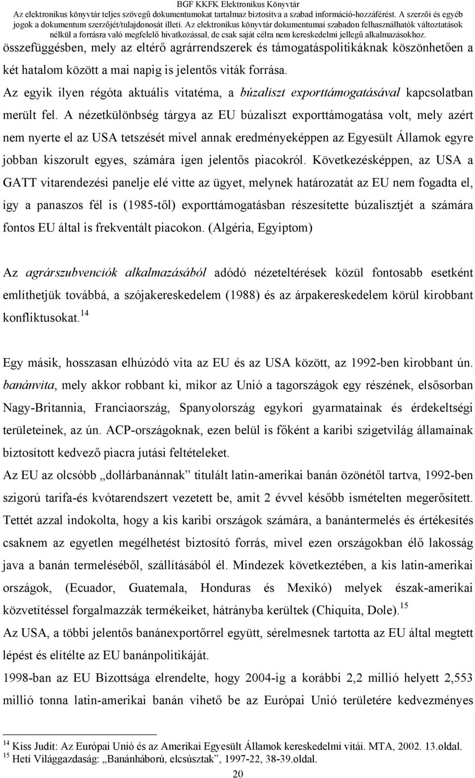 A nézetkülönbség tárgya az EU búzaliszt exporttámogatása volt, mely azért nem nyerte el az USA tetszését mivel annak eredményeképpen az Egyesült Államok egyre jobban kiszorult egyes, számára igen