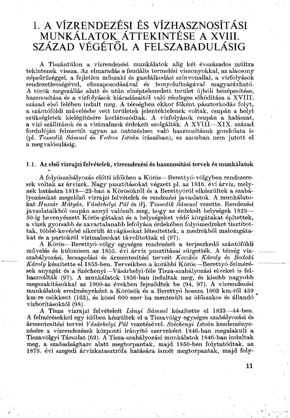 magyarázható. A török megszállás alatt és után elnéptelenedett terület újbóli benépesítése, hasznosítása és a vízfolyások kiáradásaitól való részleges elhódítása a XVIII.