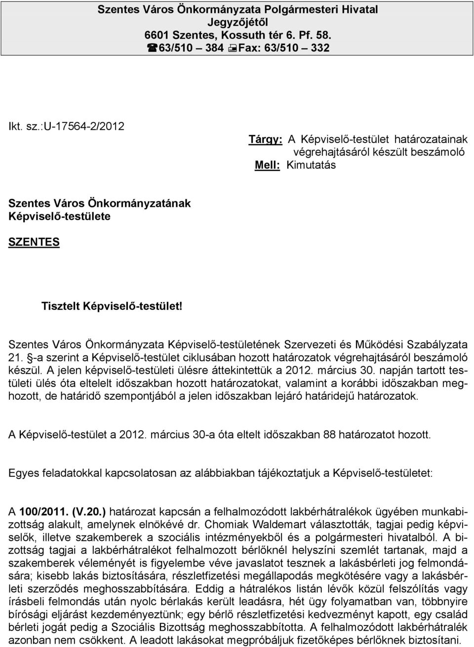 Szentes Város Önkormányzata ének Szervezeti és Működési Szabályzata 21. -a szerint a ciklusában hozott határozatok végrehajtásáról beszámoló készül.