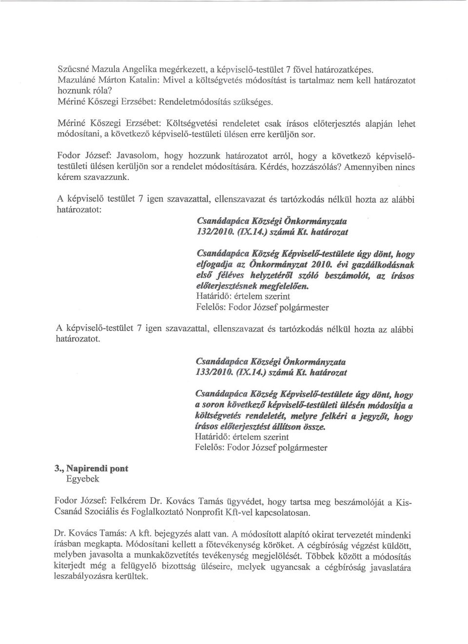 Mériné Koszegi Erzsébet: Költségvetési rendeletet csak írásos eloterjesztés alapján lehet módosítani, a következo képviselo-testületi ülésen erre kerüljön sor.