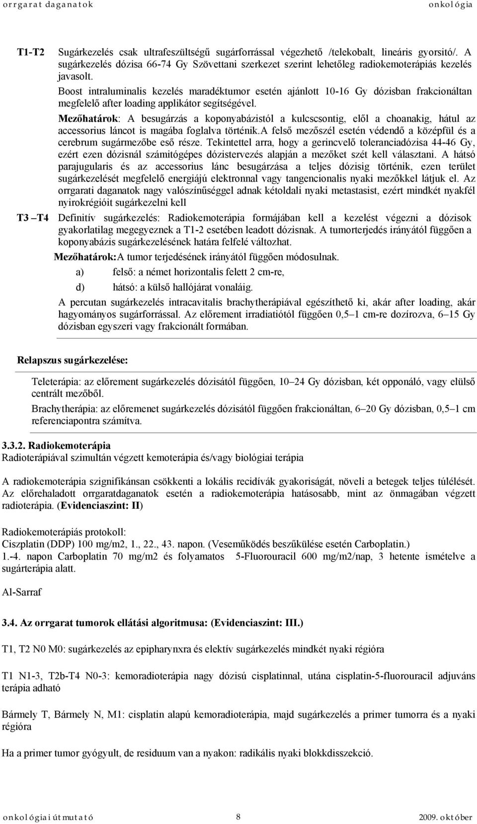 Boost intraluminalis kezelés maradéktumor esetén ajánlott 10-16 Gy dózisban frakcionáltan megfelelő after loading applikátor segítségével.