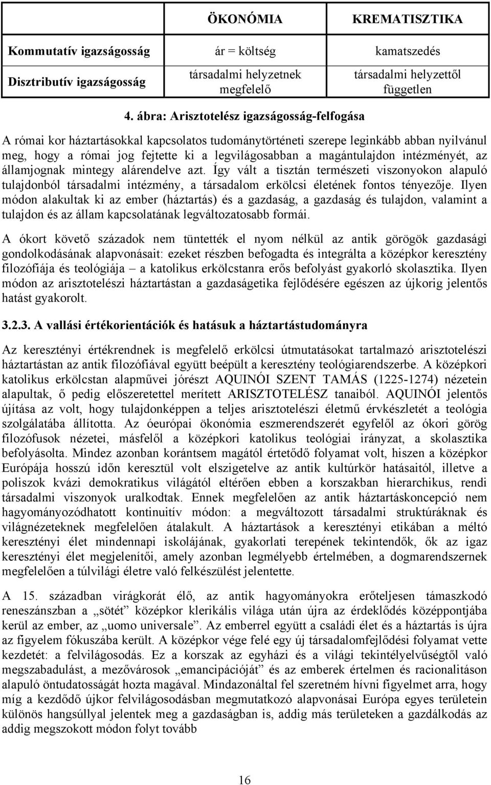 magántulajdon intézményét, az államjognak mintegy alárendelve azt. Így vált a tisztán természeti viszonyokon alapuló tulajdonból társadalmi intézmény, a társadalom erkölcsi életének fontos tényezője.