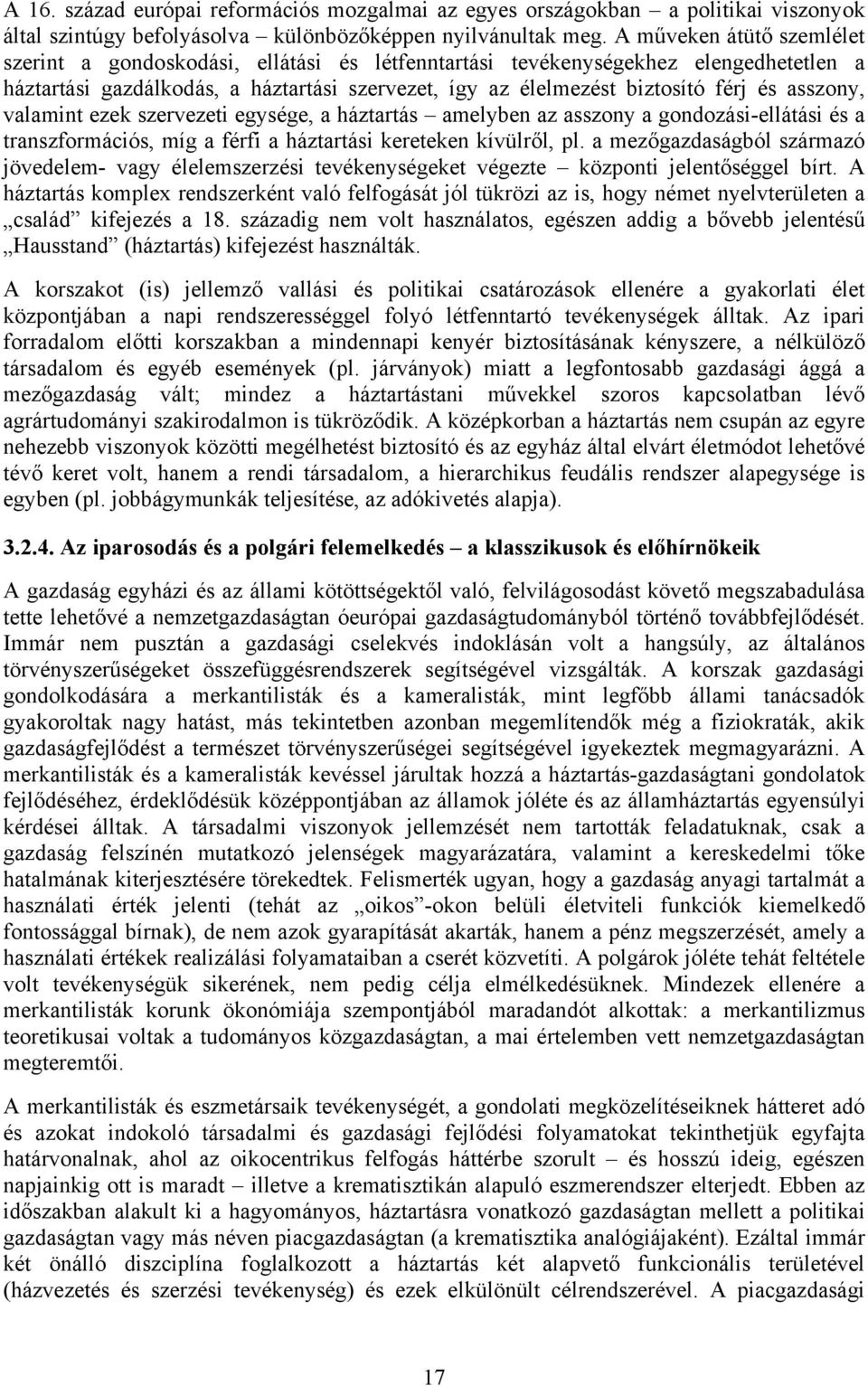 asszony, valamint ezek szervezeti egysége, a háztartás amelyben az asszony a gondozási-ellátási és a transzformációs, míg a férfi a háztartási kereteken kívülről, pl.