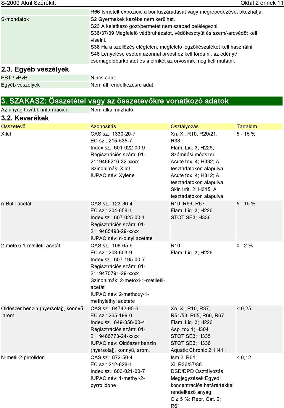 S38 Ha a szellőzés elégtelen, megfelelő légzőkészüléket kell használni. S46 Lenyelése esetén azonnal orvoshoz kell fordulni, az edényt/ csomagolóburkolatot és a címkét az orvosnak meg kell mutatni.