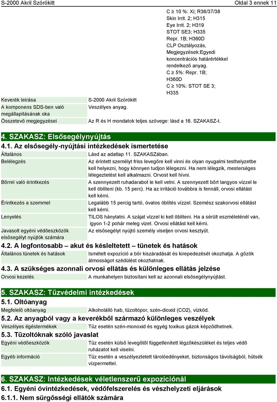 1B; H360D C 10%: STOT SE 3; H335 Az R és H mondatok teljes szövege: lásd a 16. SZAKASZ-t. 4. SZAKASZ: Elsősegélynyújtás 4.1. Az elsősegély-nyújtási intézkedések ismertetése Általános Lásd az adatlap 11.