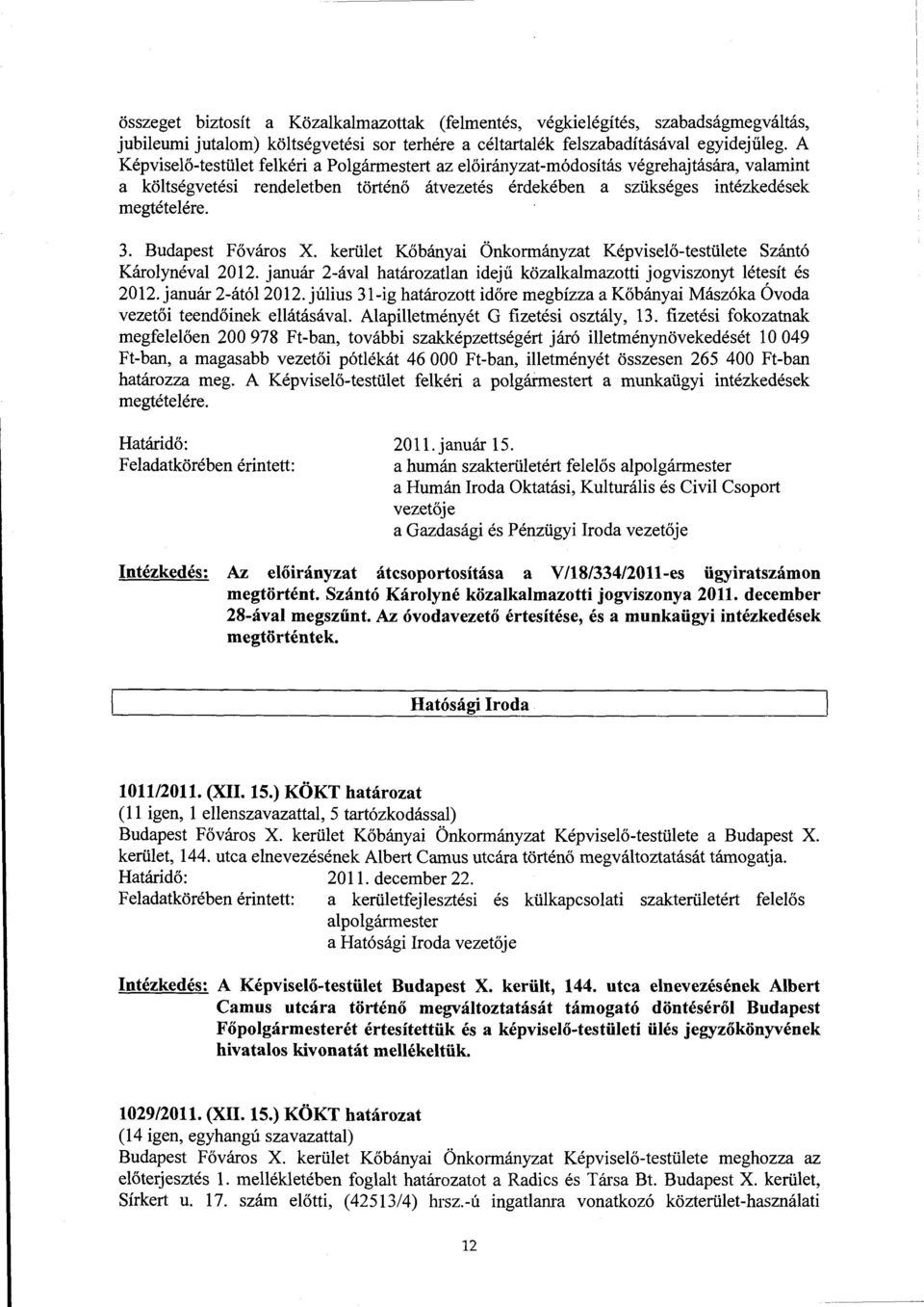 Budapest Főváros X. kerület Kőbányai Önkormányzat Képviselő-testülete Szántó Károlynévai 2012. január 2-ával határozatlan idejű közalkalmazotti jogviszonyt létesít és 2012. január 2-ától 20 l 2.