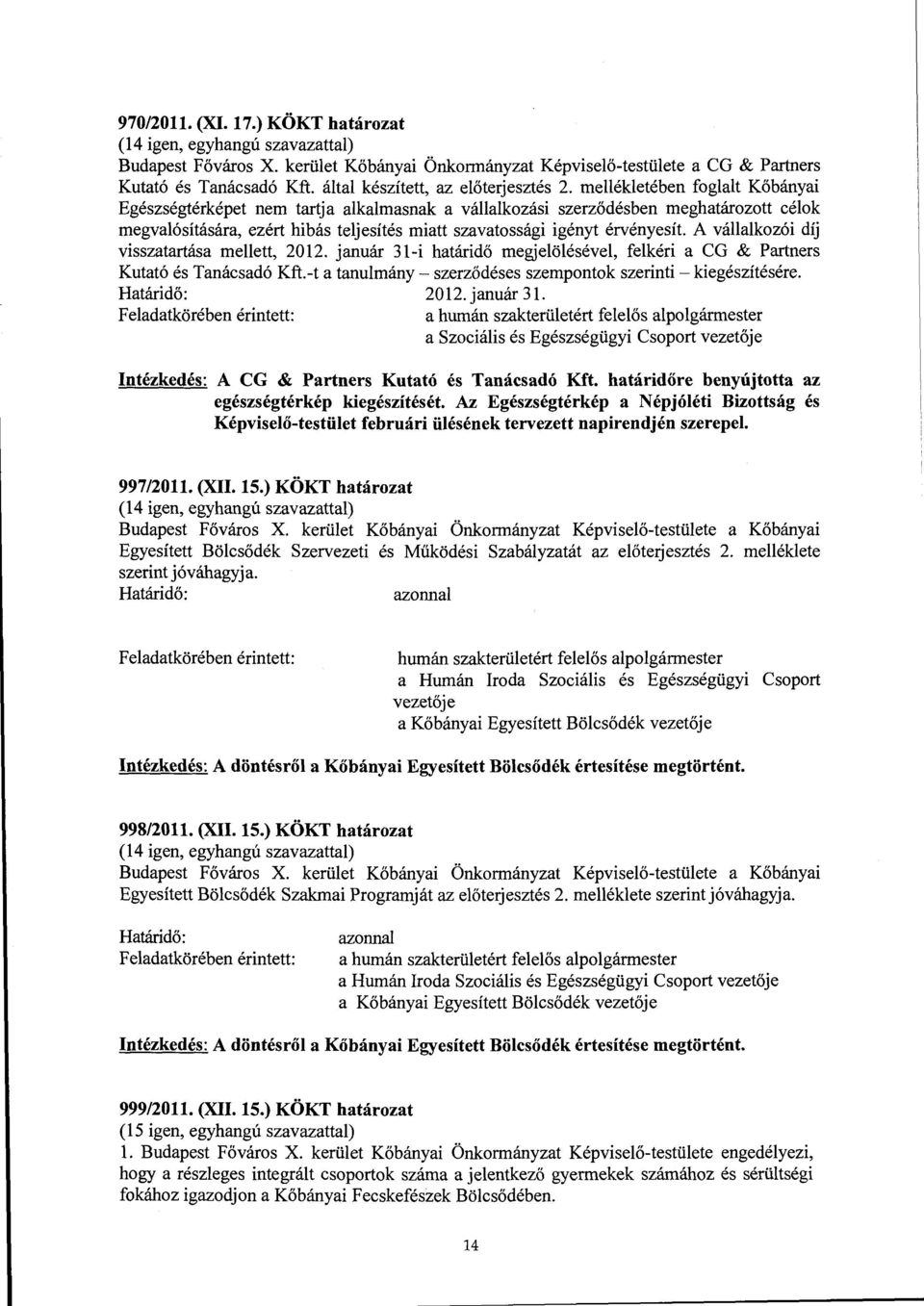 mellékletében foglalt Kőbányai Egészségtérképet nem tartja alkalmasnak a vállalkozási szerződésben meghatározott célok megvalósítására, ezért hibás teljesítés miatt szavatessági igényt érvényesít.