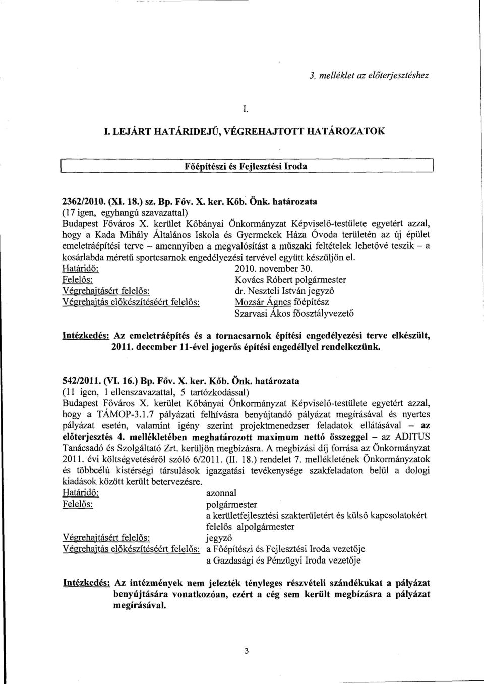 kerület Kőbányai Önkormányzat Képviselő-testülete egyetért azzal, hogy a Kada Mihály Általános Iskola és Gyermekek Háza Óvoda területén az új épület emeletráépítési terve - amennyiben a megvalósítást