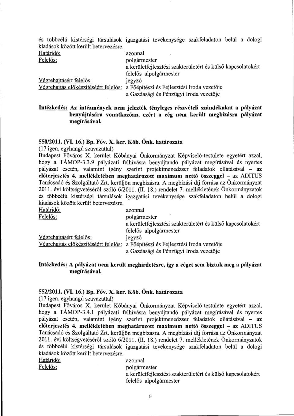 vezetője Intézkedés: Az intézmények nem jelezték tényleges részvételi szándékukat a pályázat benyújtására vonatkozóan, ezért a cég nem került meghízásra pályázat megírásával. 550/2011. (VI. 16.) Bp.