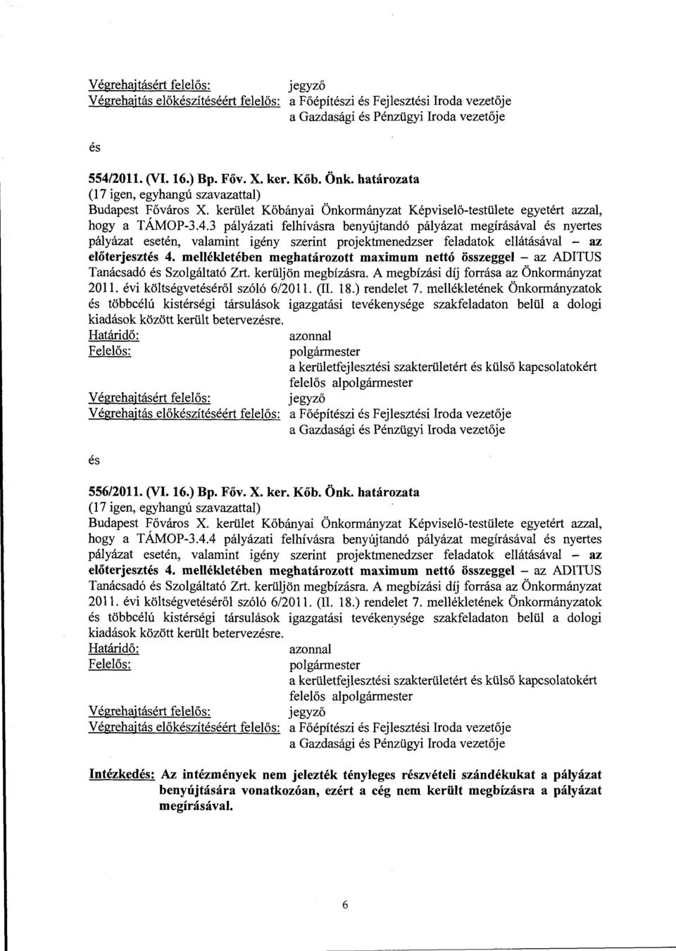 3 pályázati felhívásra benyújtandó pályázat megírásával és nyertes pályázat esetén, valamint igény szerint projektmenedzser feladatok ellátásával - az előterjesztés 4.