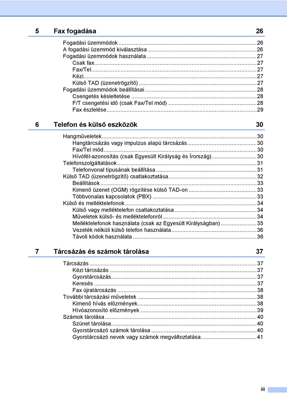 ..30 Hangtárcsázás vagy impulzus alapú tárcsázás...30 Fax/Tel mód...30 Hívófél-azonosítás (csak Egyesült Királyság és Írország)...30 Telefonszolgáltatások...31 Telefonvonal típusának beállítása.