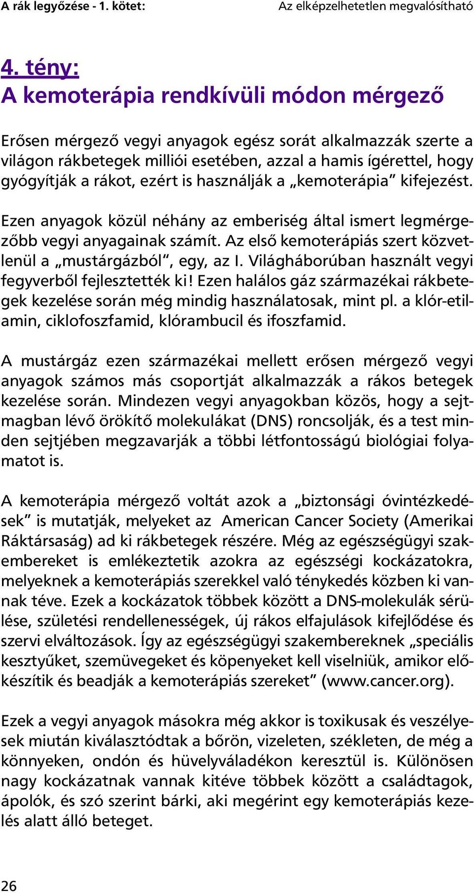 is használják a kemoterápia kifejezést. Ezen anyagok közül néhány az emberiség által ismert legmérgezőbb vegyi anyagainak számít. Az első kemoterápiás szert közvetlenül a mustárgázból, egy, az I.