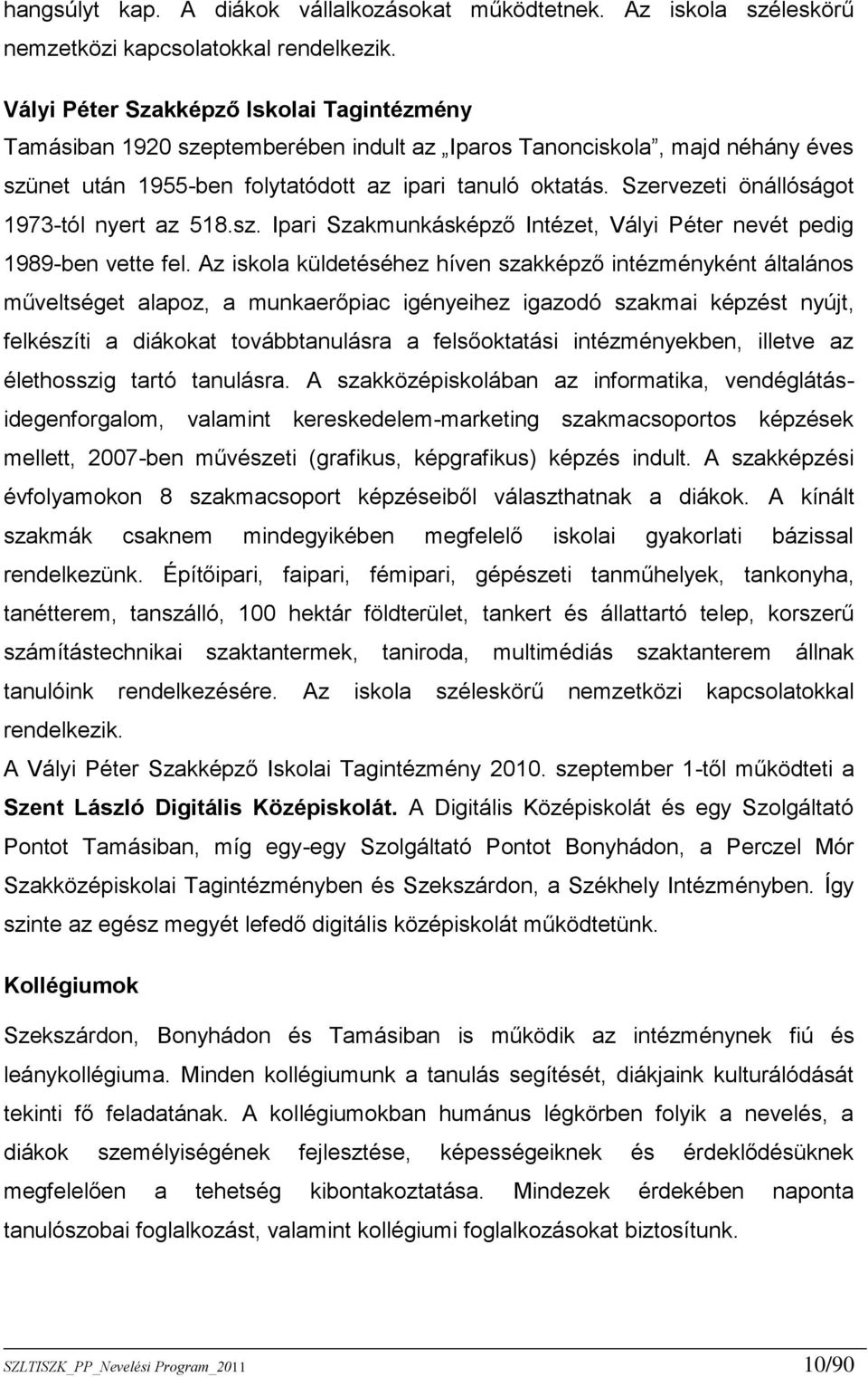 Szervezeti önállóságot 1973-tól nyert az 518.sz. Ipari Szakmunkásképző Intézet, Vályi Péter nevét pedig 1989-ben vette fel.