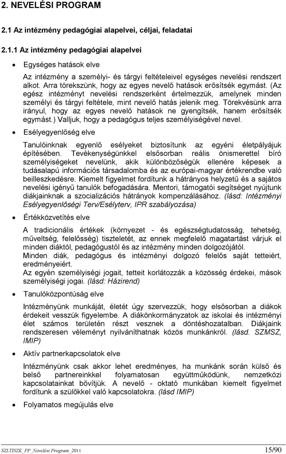 Törekvésünk arra irányul, hogy az egyes nevelő hatások ne gyengítsék, hanem erősítsék egymást.) Valljuk, hogy a pedagógus teljes személyiségével nevel.