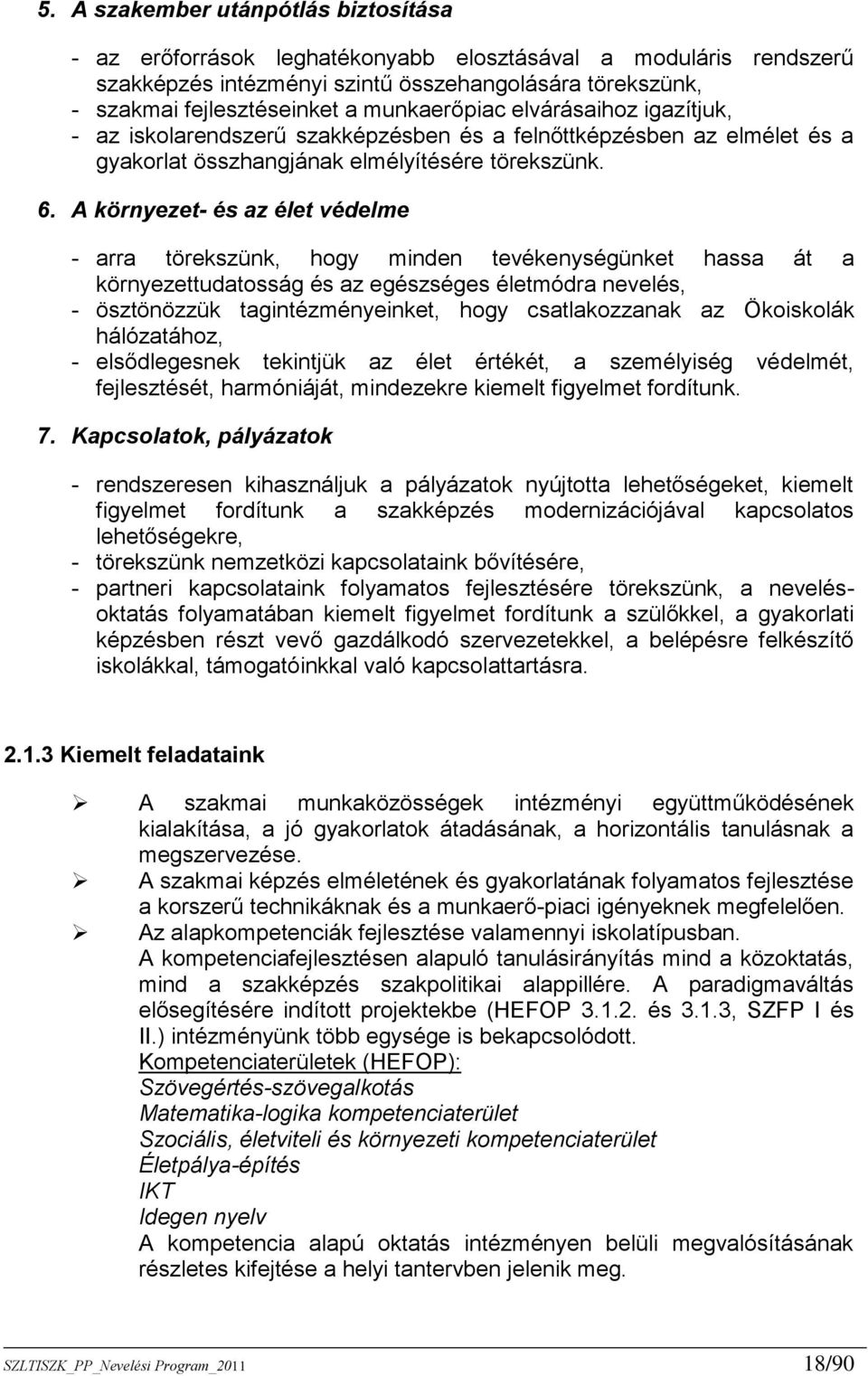 A környezet- és az élet védelme - arra törekszünk, hogy minden tevékenységünket hassa át a környezettudatosság és az egészséges életmódra nevelés, - ösztönözzük tagintézményeinket, hogy