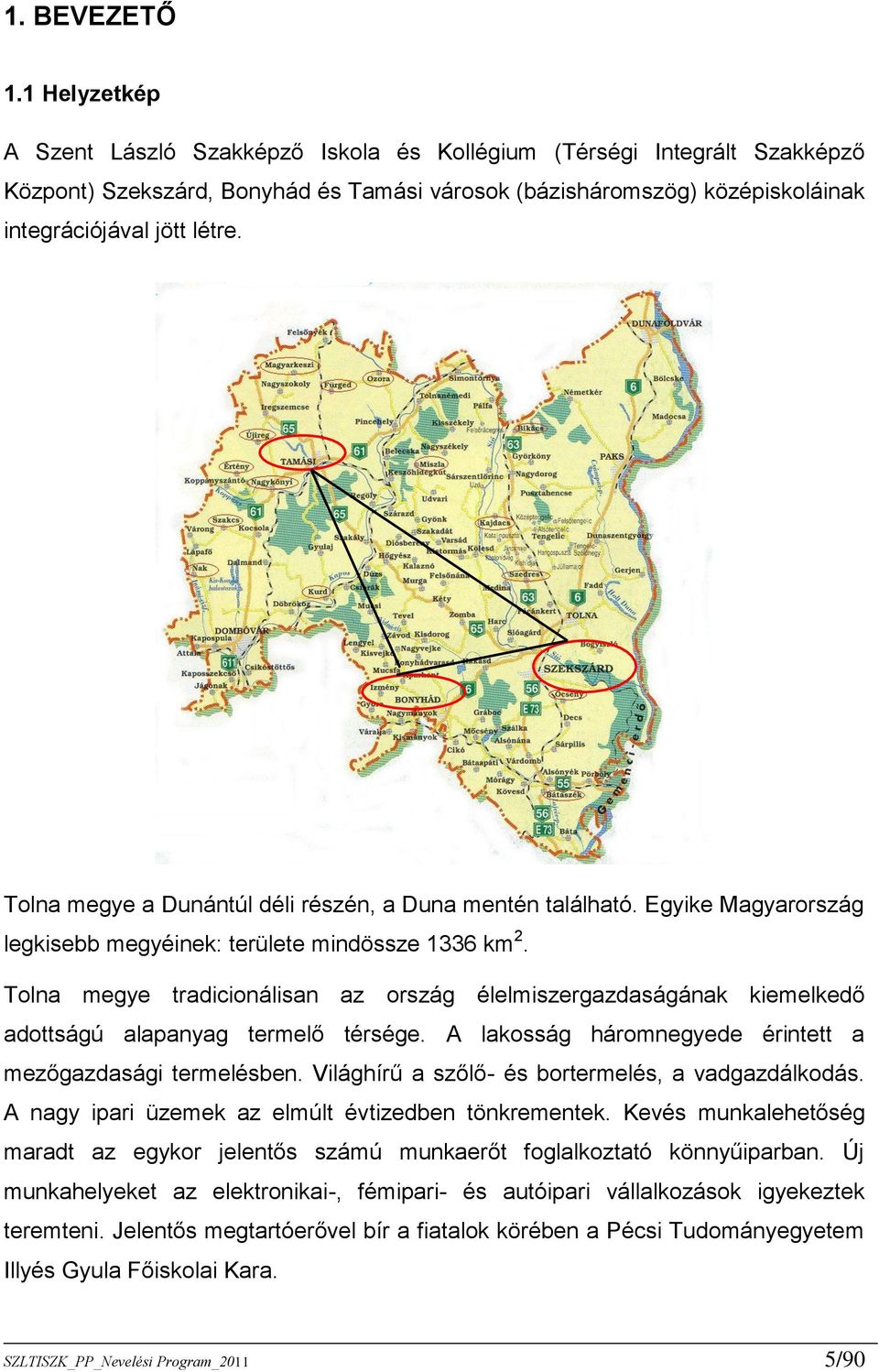 Tolna megye a Dunántúl déli részén, a Duna mentén található. Egyike Magyarország legkisebb megyéinek: területe mindössze 1336 km 2.