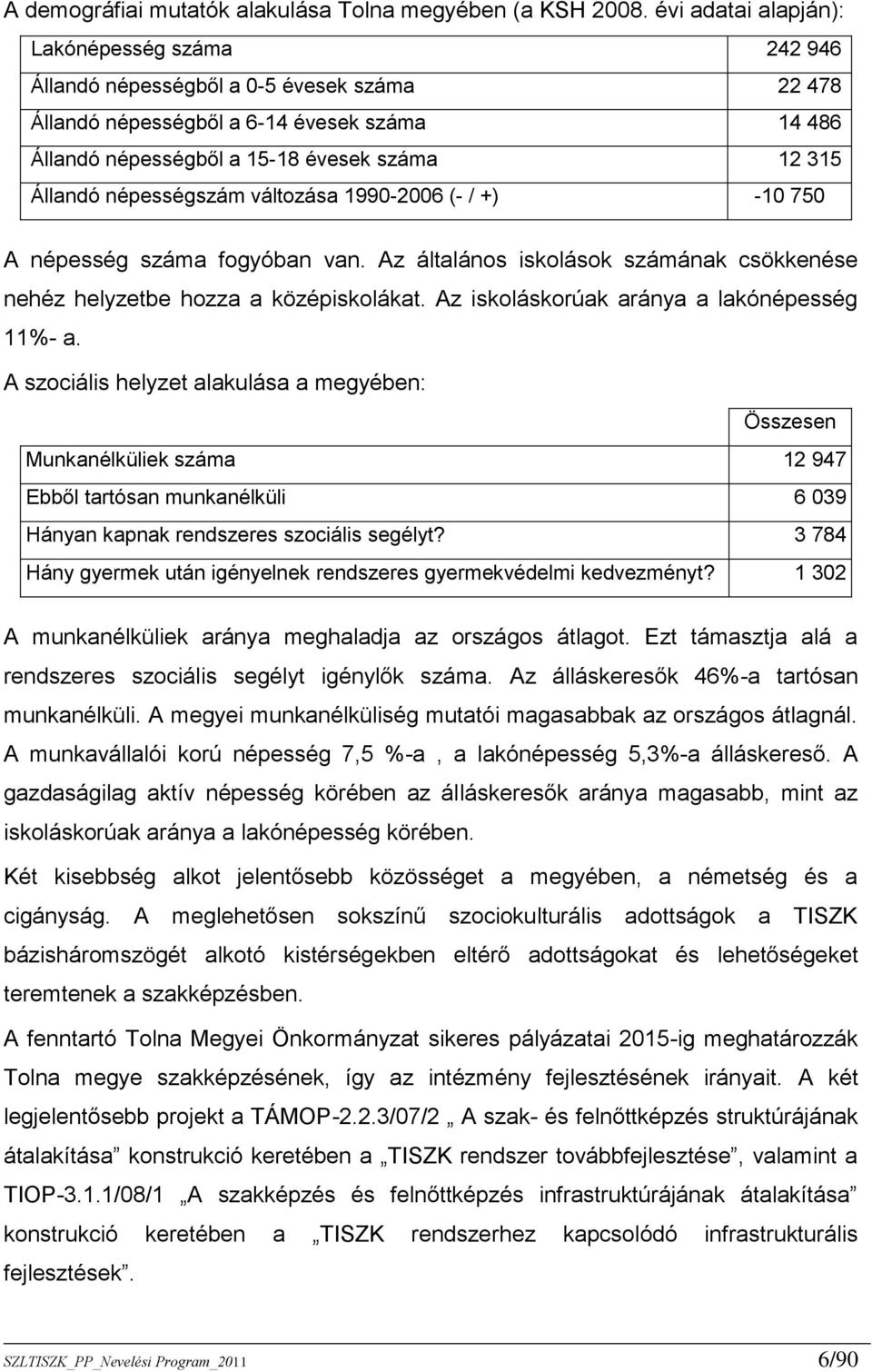 népességszám változása 1990-2006 (- / +) -10 750 A népesség száma fogyóban van. Az általános iskolások számának csökkenése nehéz helyzetbe hozza a középiskolákat.