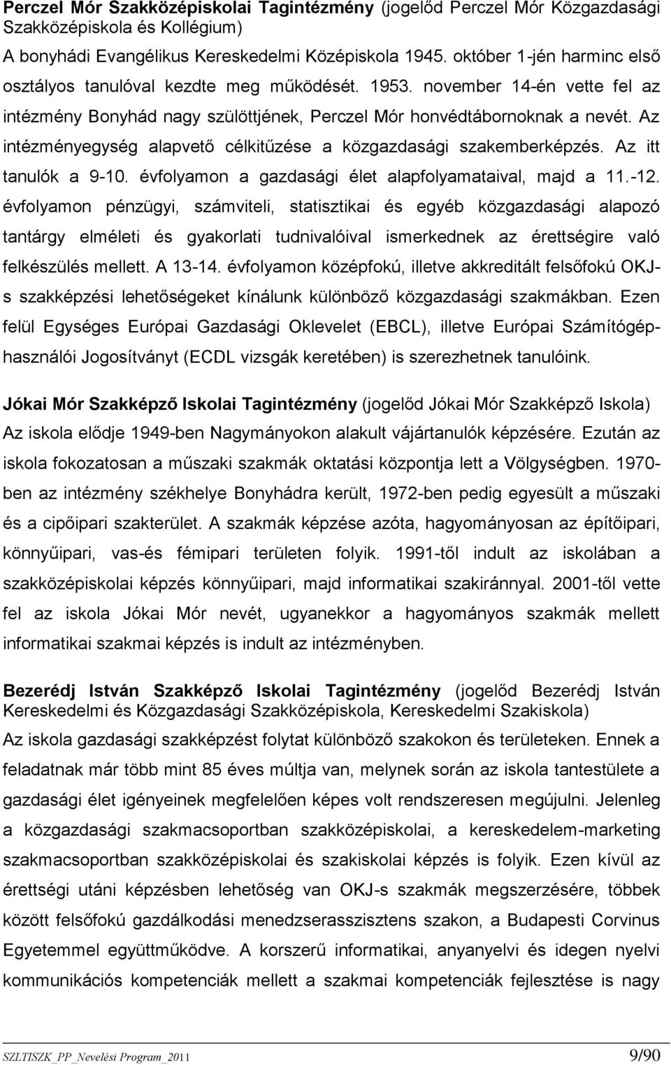 Az intézményegység alapvető célkitűzése a közgazdasági szakemberképzés. Az itt tanulók a 9-10. évfolyamon a gazdasági élet alapfolyamataival, majd a 11.-12.