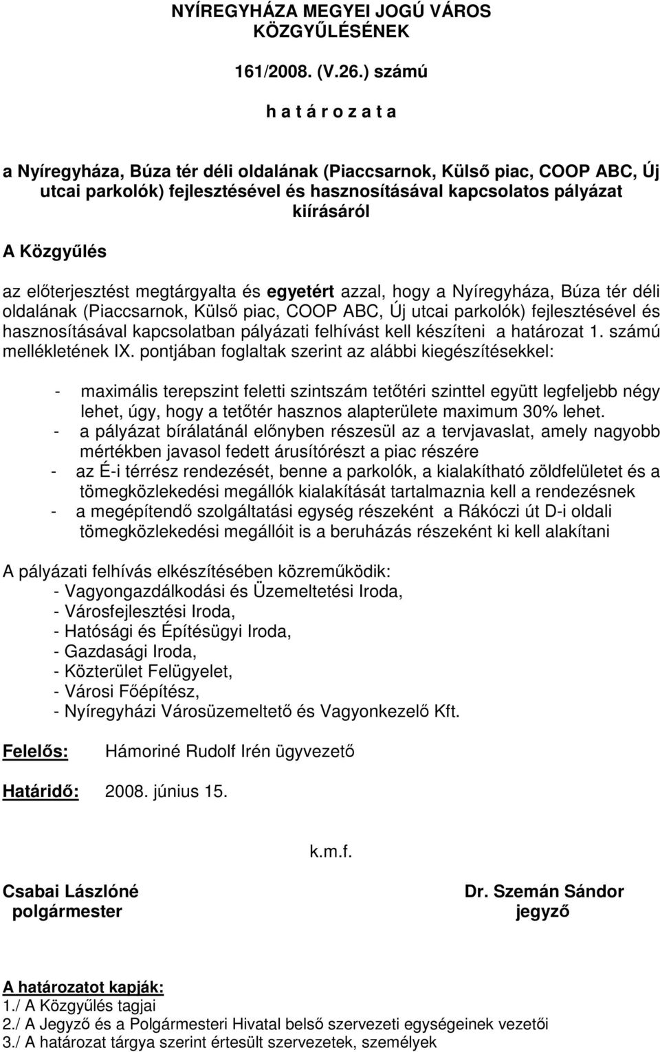 az előterjesztést megtárgyalta és egyetért azzal, hogy a Nyíregyháza, Búza tér déli oldalának (Piaccsarnok, Külső piac, COOP ABC, Új utcai parkolók) fejlesztésével és hasznosításával kapcsolatban