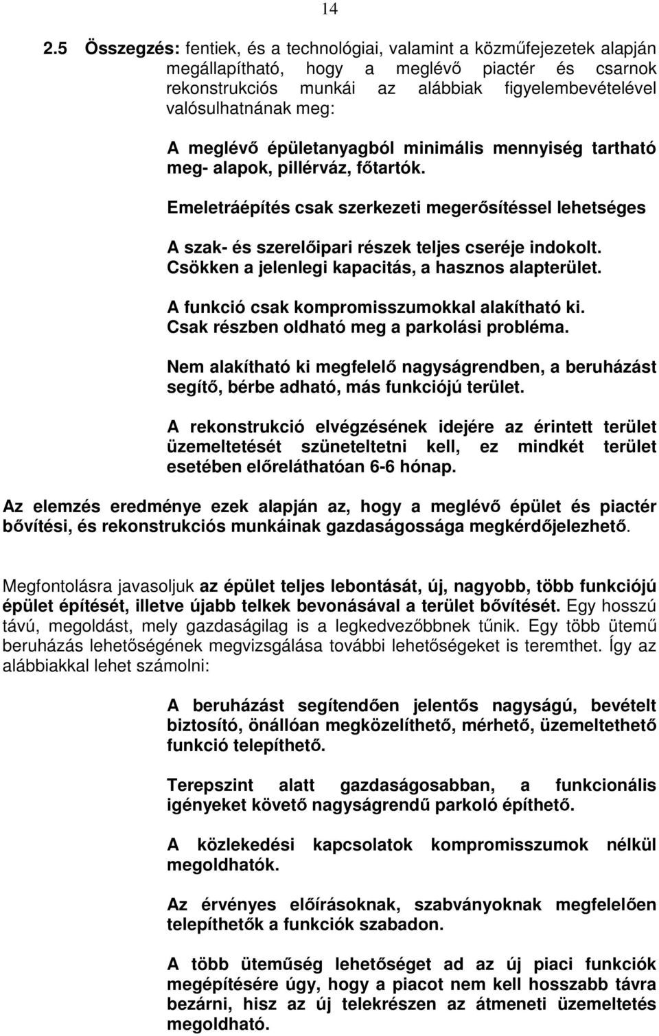 Emeletráépítés csak szerkezeti megerősítéssel lehetséges A szak- és szerelőipari részek teljes cseréje indokolt. Csökken a jelenlegi kapacitás, a hasznos alapterület.