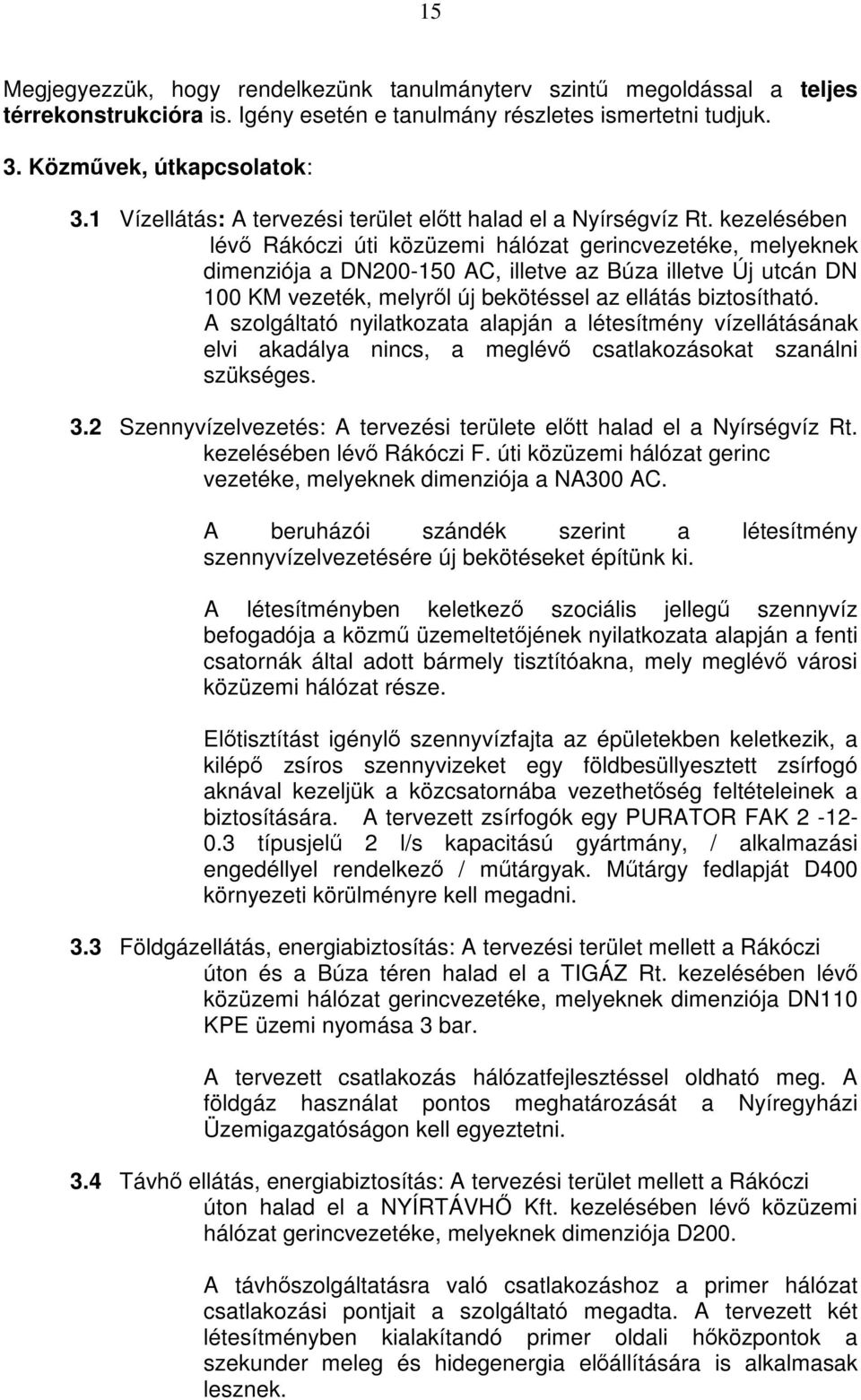 kezelésében lévő Rákóczi úti közüzemi hálózat gerincvezetéke, melyeknek dimenziója a DN200-150 AC, illetve az Búza illetve Új utcán DN 100 KM vezeték, melyről új bekötéssel az ellátás biztosítható.