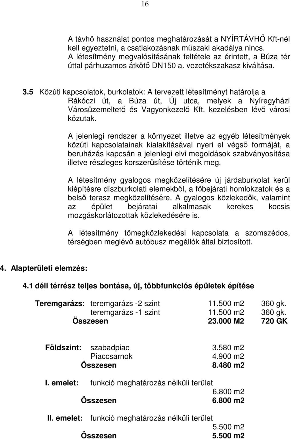 5 Közúti kapcsolatok, burkolatok: A tervezett létesítményt határolja a Rákóczi út, a Búza út, Új utca, melyek a Nyíregyházi Városüzemeltető és Vagyonkezelő Kft. kezelésben lévő városi közutak.