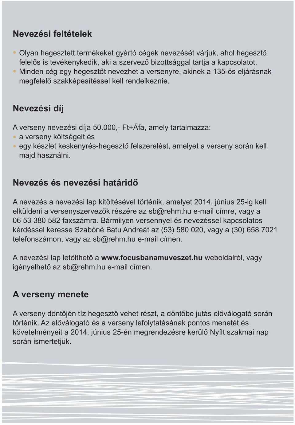 000,- Ft+Áfa, amely tartalmazza: a verseny költségeit és egy készlet keskenyrés-hegesztô felszerelést, amelyet a verseny során kell majd használni.