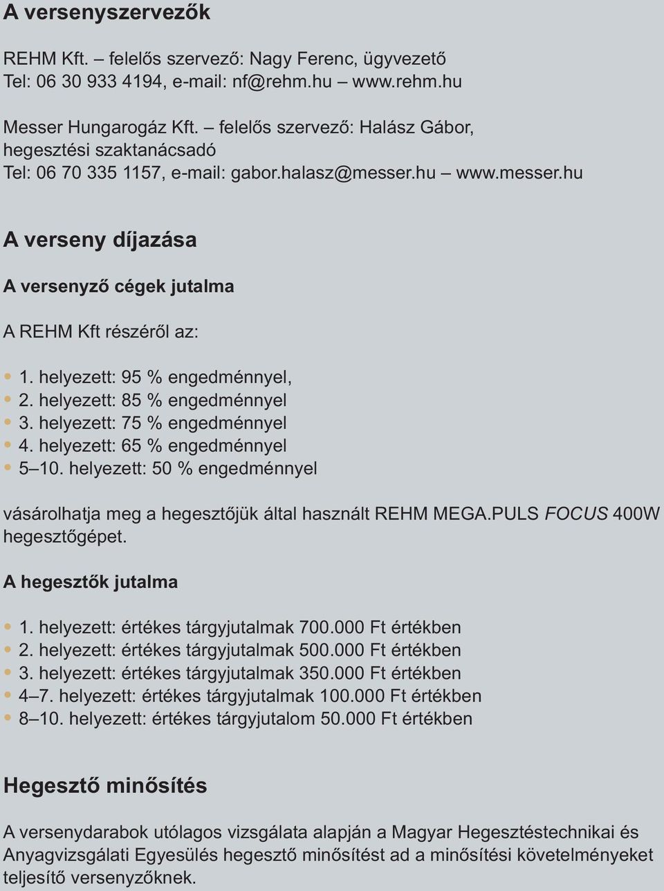 helyezett: 95 % engedménnyel, 2. helyezett: 85 % engedménnyel 3. helyezett: 75 % engedménnyel 4. helyezett: 65 % engedménnyel 5 10.