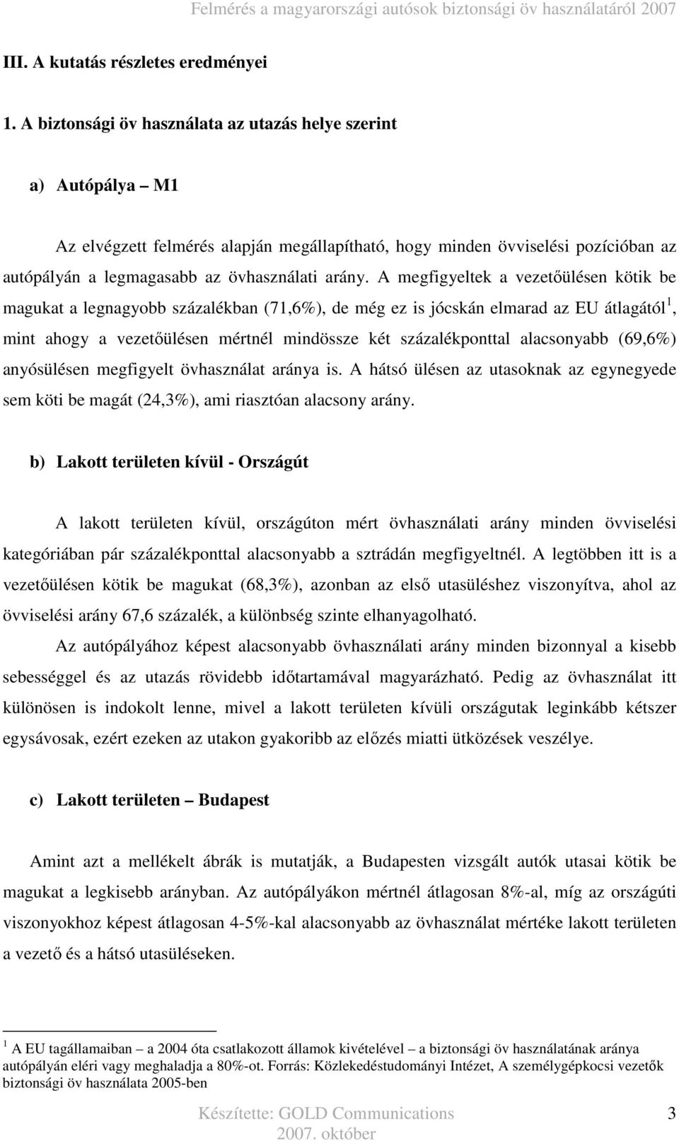 A megfigyeltek a vezetıülésen kötik be magukat a legnagyobb százalékban (71,6%), de még ez is jócskán elmarad az EU átlagától 1, mint ahogy a vezetıülésen mértnél mindössze két százalékponttal