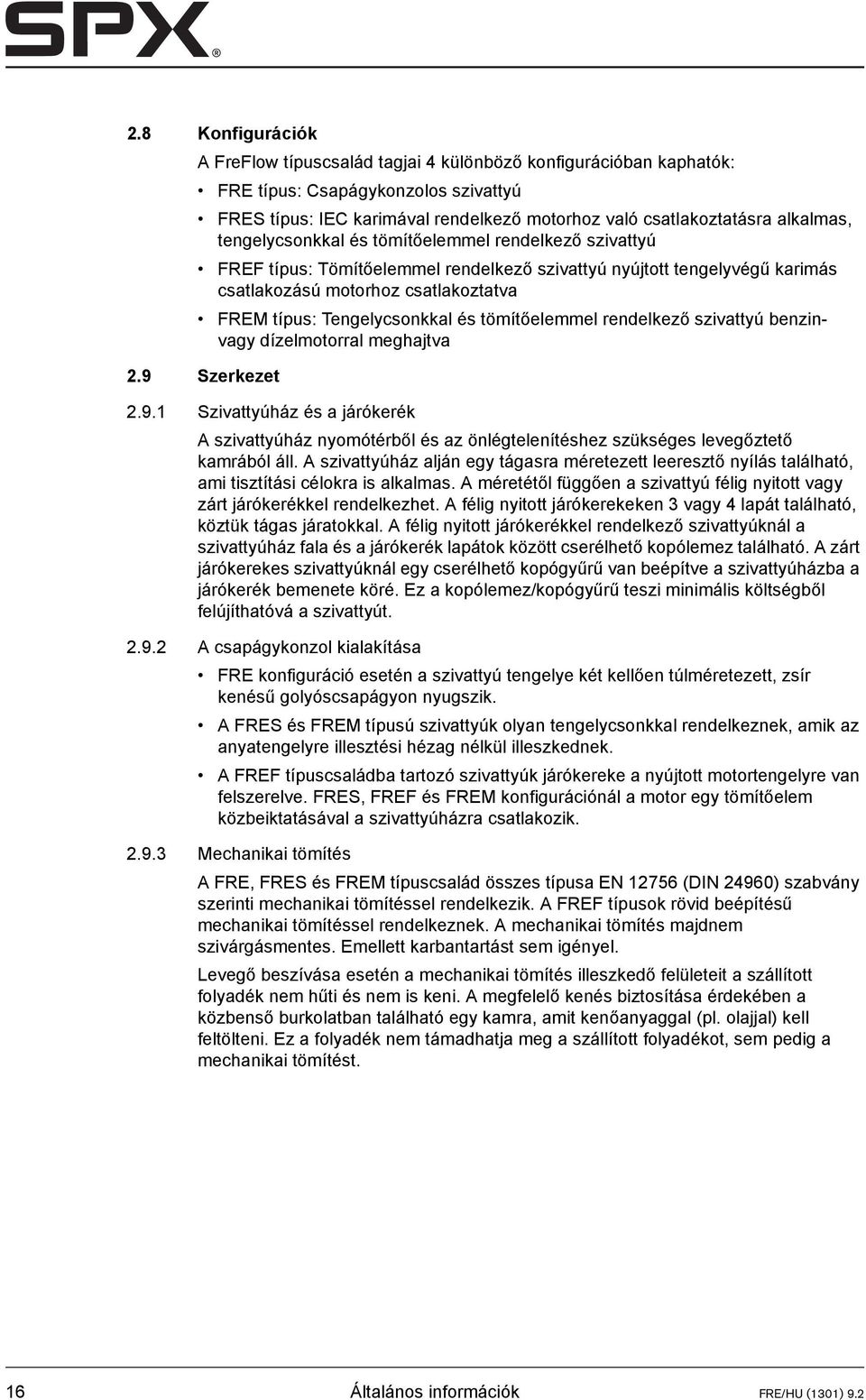 tömítőelemmel rendelkező szivattyú benzinvagy dízelmotorral meghajtva 2.9 Szerkezet 2.9.1 Szivattyúház és a járókerék A szivattyúház nyomótérből és az önlégtelenítéshez szükséges levegőztető kamrából áll.