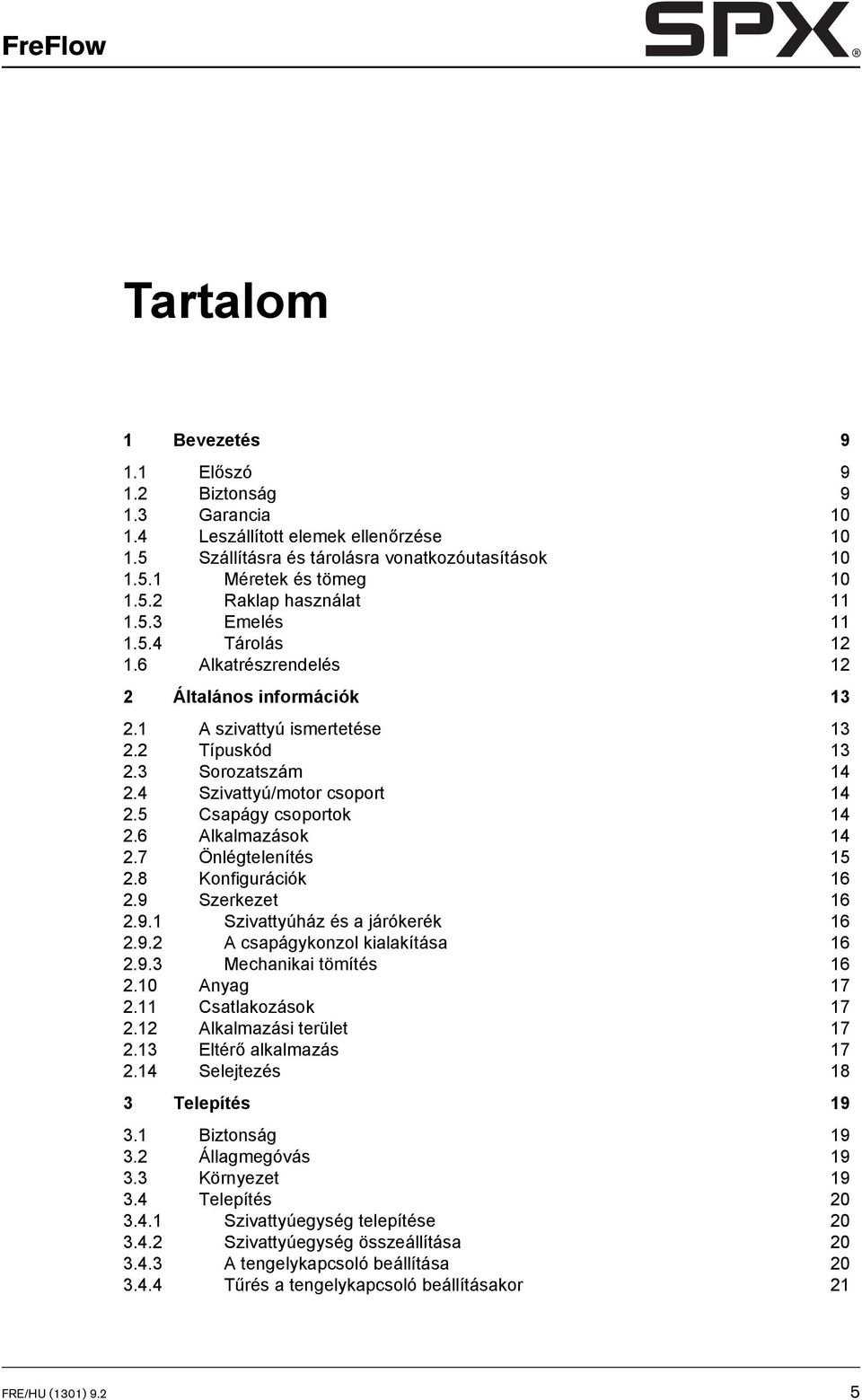 5 Csapágy csoportok 14 2.6 Alkalmazások 14 2.7 Önlégtelenítés 15 2.8 Konfigurációk 16 2.9 Szerkezet 16 2.9.1 Szivattyúház és a járókerék 16 2.9.2 A csapágykonzol kialakítása 16 2.9.3 Mechanikai tömítés 16 2.