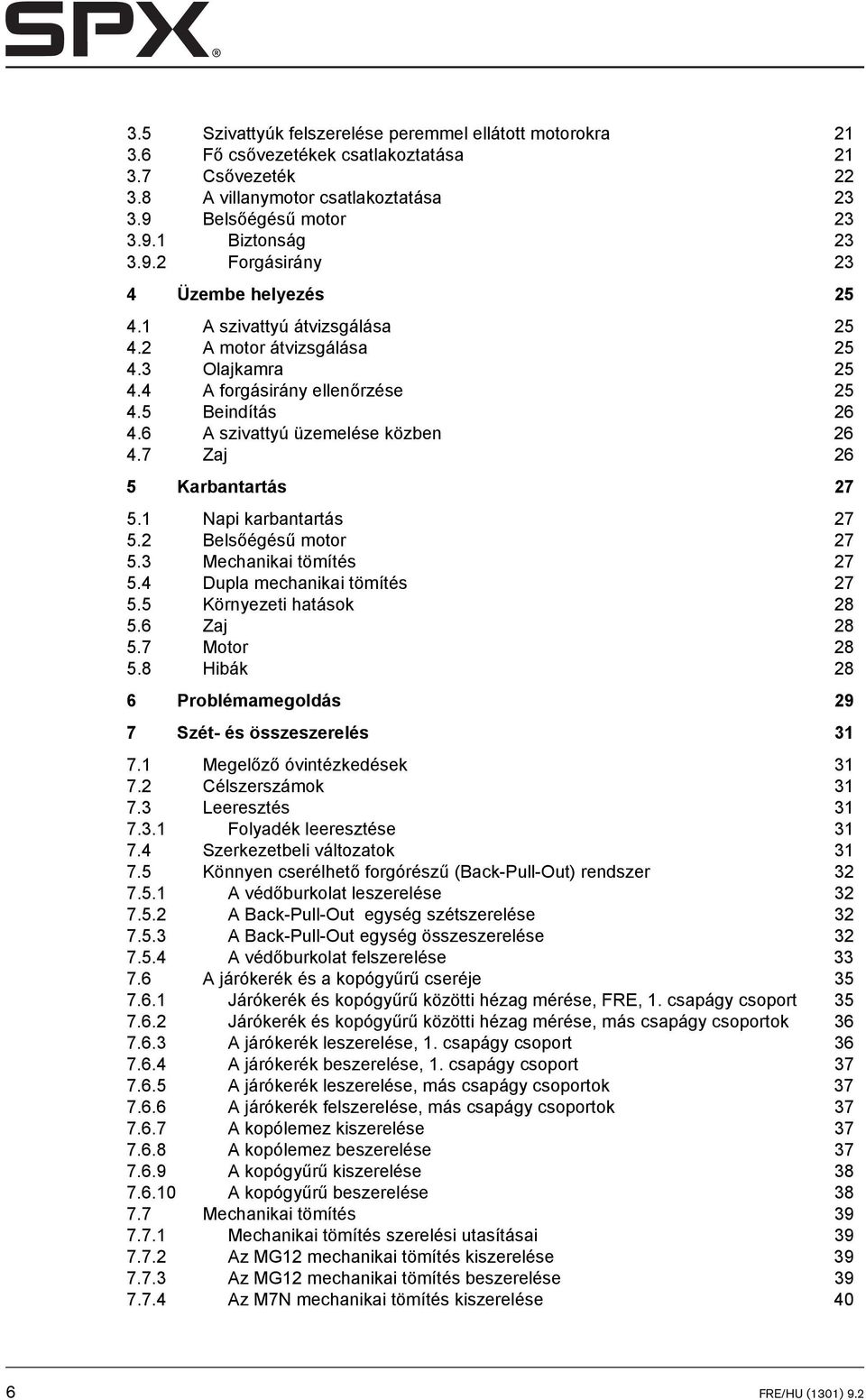 6 A szivattyú üzemelése közben 26 4.7 Zaj 26 5 Karbantartás 27 5.1 Napi karbantartás 27 5.2 Belsőégésű motor 27 5.3 Mechanikai tömítés 27 5.4 Dupla mechanikai tömítés 27 5.5 Környezeti hatások 28 5.