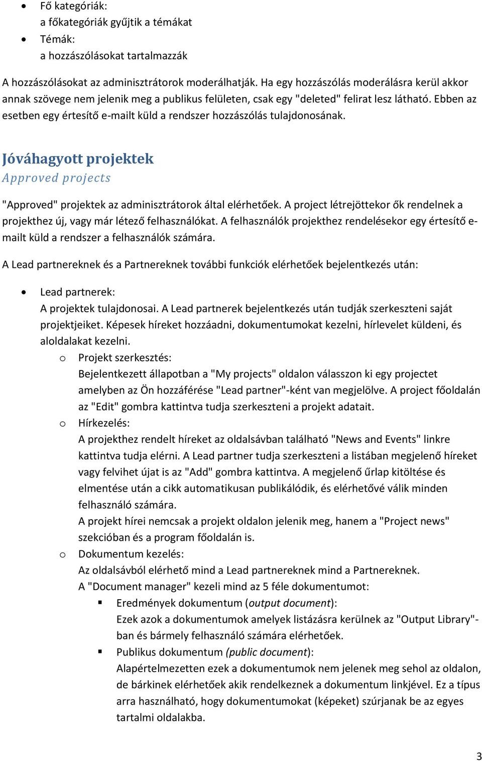 Ebben az esetben egy értesítő e-mailt küld a rendszer hozzászólás tulajdonosának. Jóváhagyott projektek Approved projects "Approved" projektek az adminisztrátorok által elérhetőek.
