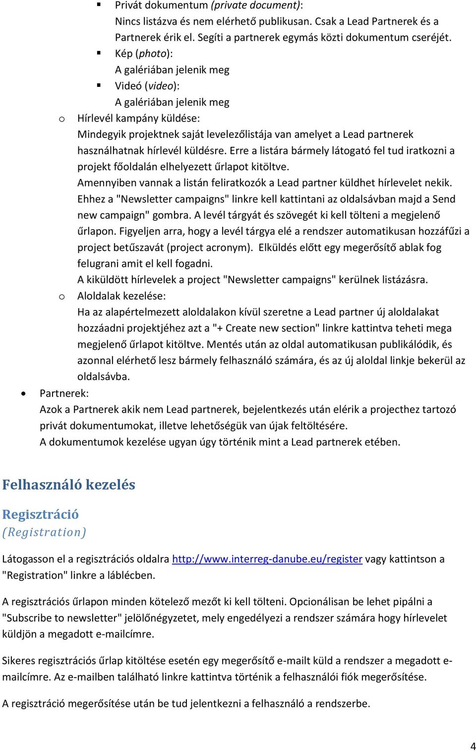 küldésre. Erre a listára bármely látogató fel tud iratkozni a projekt főoldalán elhelyezett űrlapot kitöltve. Amennyiben vannak a listán feliratkozók a Lead partner küldhet hírlevelet nekik.