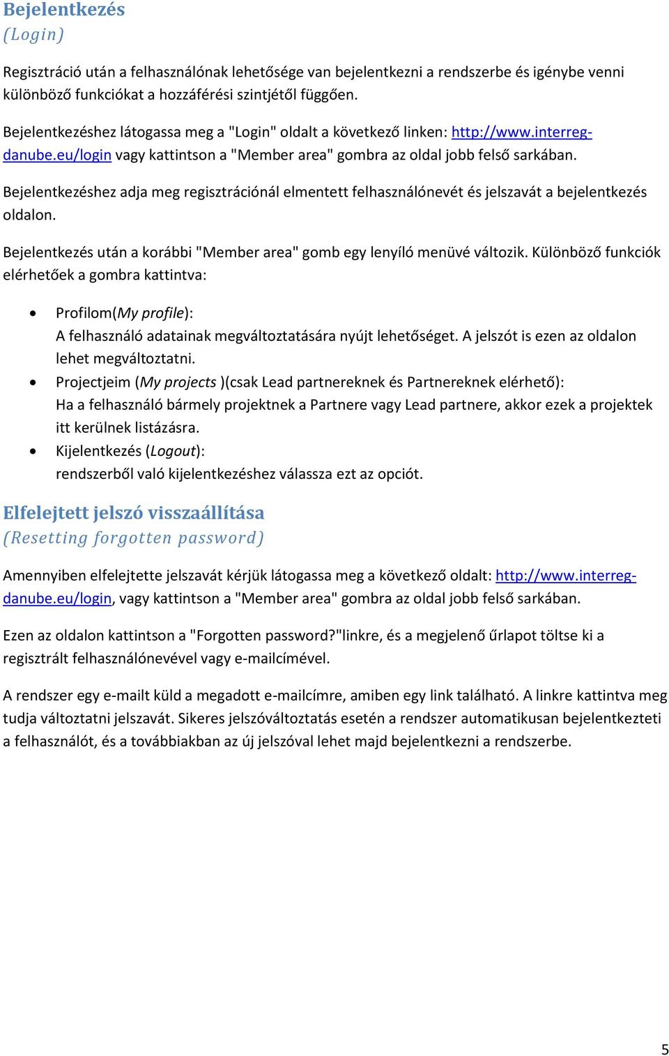 Bejelentkezéshez adja meg regisztrációnál elmentett felhasználónevét és jelszavát a bejelentkezés oldalon. Bejelentkezés után a korábbi "Member area" gomb egy lenyíló menüvé változik.