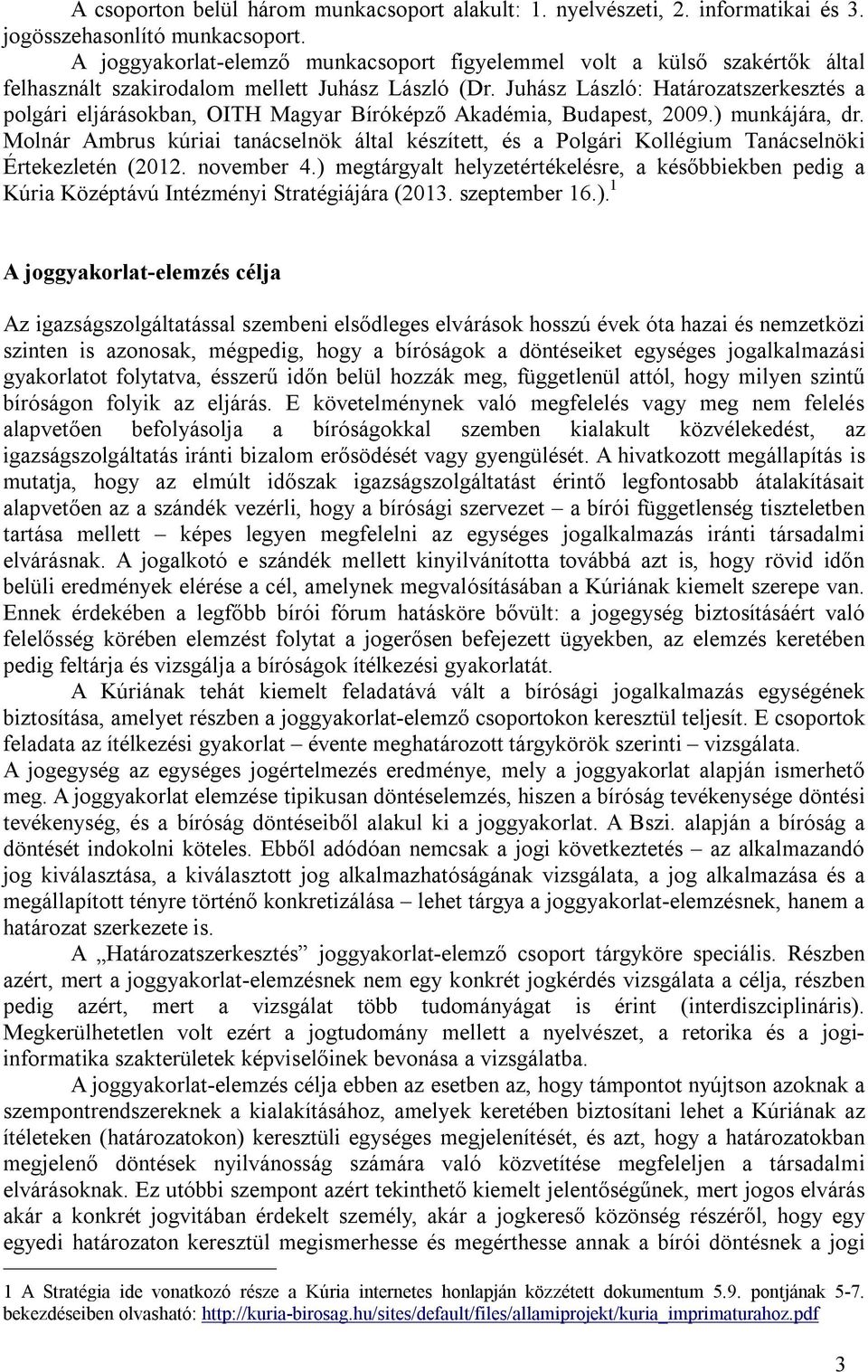 Juhász László: Határozatszerkesztés a polgári eljárásokban, OITH Magyar Bíróképző Akadémia, Budapest, 2009.) munkájára, dr.