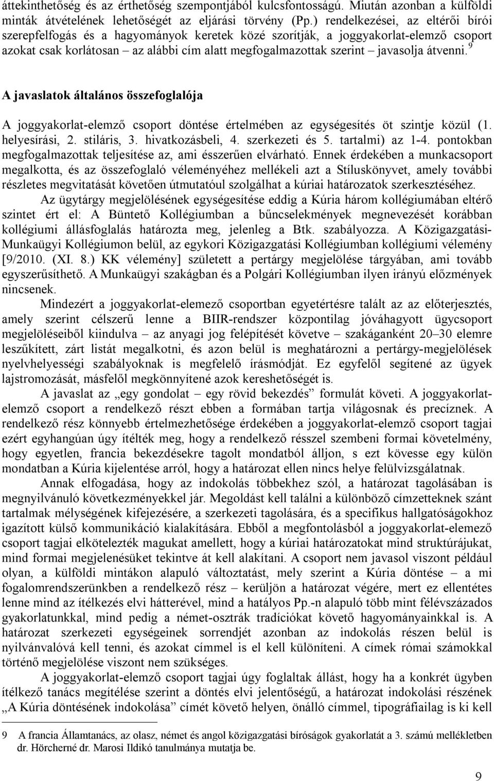 átvenni. 9 A javaslatok általános összefoglalója A joggyakorlat-elemző csoport döntése értelmében az egységesítés öt szintje közül (1. helyesírási, 2. stiláris, 3. hivatkozásbeli, 4. szerkezeti és 5.