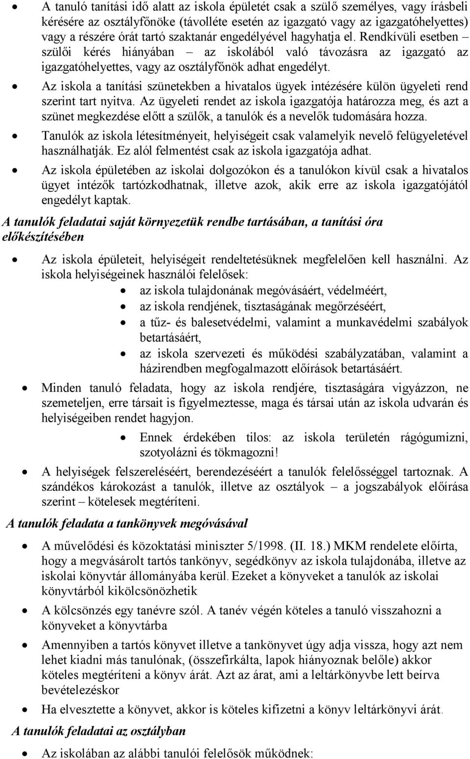 Az iskola a tanítási szünetekben a hivatalos ügyek intézésére külön ügyeleti rend szerint tart nyitva.