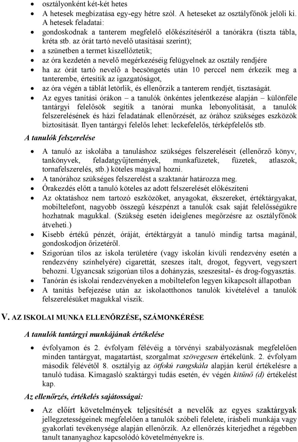 az órát tartó nevelő utasításai szerint); a szünetben a termet kiszellőztetik; az óra kezdetén a nevelő megérkezéséig felügyelnek az osztály rendjére ha az órát tartó nevelő a becsöngetés után 10