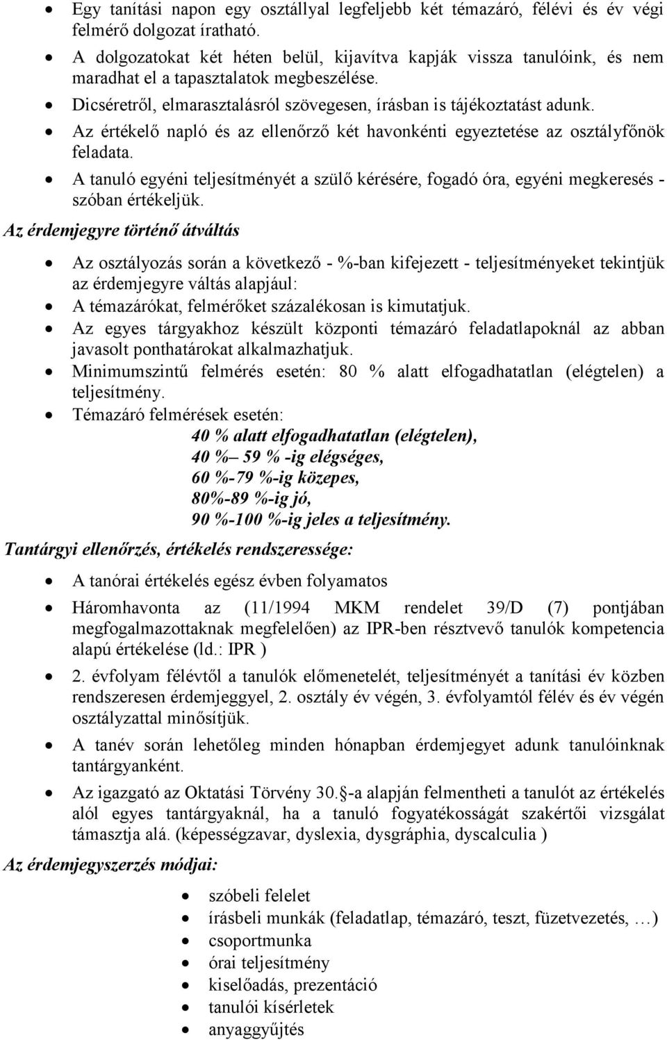 Az értékelő napló és az ellenőrző két havonkénti egyeztetése az osztályfőnök feladata. A tanuló egyéni teljesítményét a szülő kérésére, fogadó óra, egyéni megkeresés - szóban értékeljük.