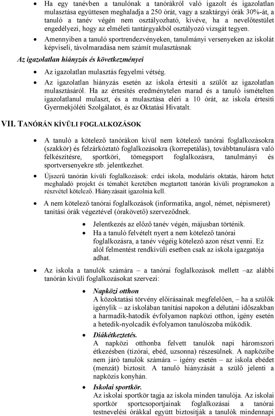 Amennyiben a tanuló sportrendezvényeken, tanulmányi versenyeken az iskolát képviseli, távolmaradása nem számít mulasztásnak Az igazolatlan hiányzás és következményei Az igazolatlan mulasztás fegyelmi